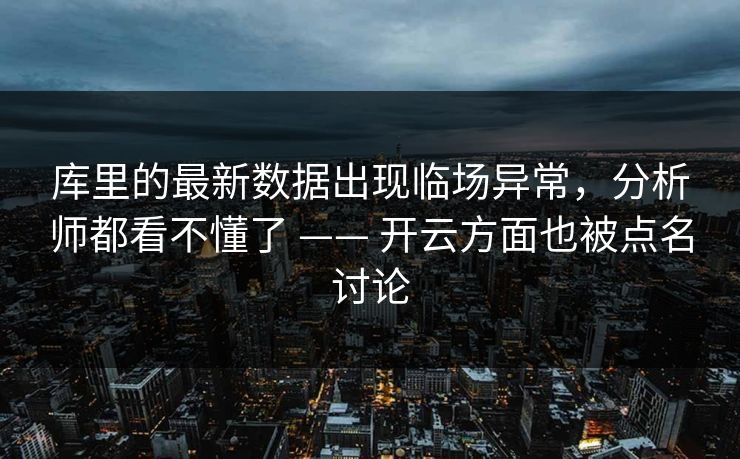 库里的最新数据出现临场异常，分析师都看不懂了 —— 开云方面也被点名讨论